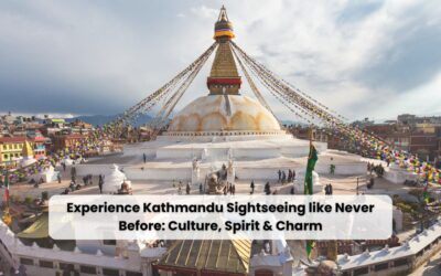Experience Kathmandu Sightseeing like Never Before: Culture, Spirit & Charm