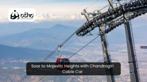 Soar to Majestic Heights with Chandragiri Cable Car